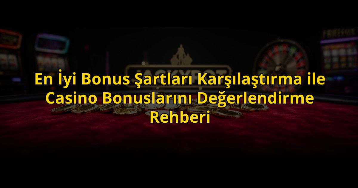 En-Iyi-Bonus-Sartlari-Karsilastirma-ile-Casino-Bonuslarini-Degerlendirme-Rehberi-overlay-1773700427.jpg