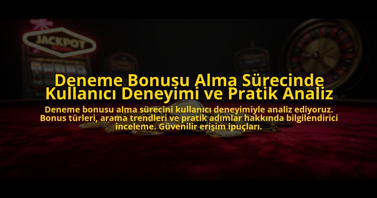 Deneme-Bonusu-Alma-Surecinde-Kullanici-Deneyimi-ve-Pratik-Analiz-overlay-1776700015.jpg